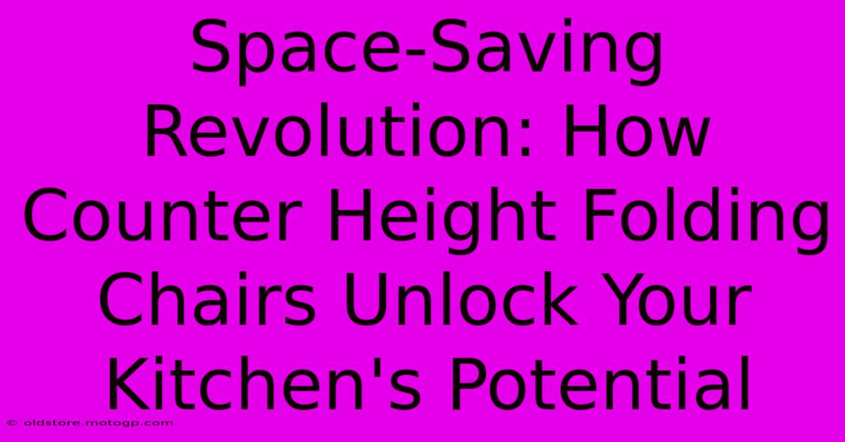 Space-Saving Revolution: How Counter Height Folding Chairs Unlock Your Kitchen's Potential