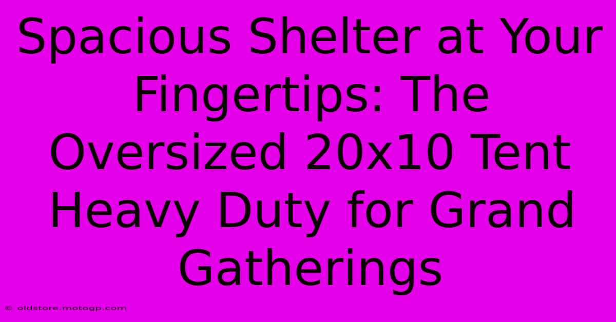 Spacious Shelter At Your Fingertips: The Oversized 20x10 Tent Heavy Duty For Grand Gatherings