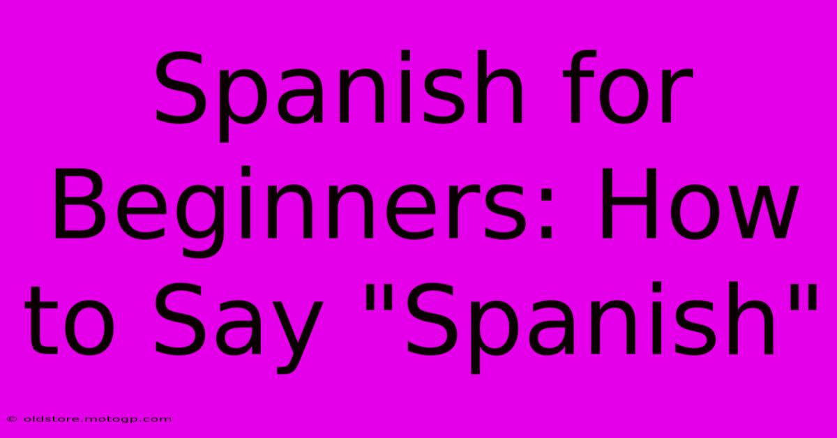 Spanish For Beginners: How To Say 