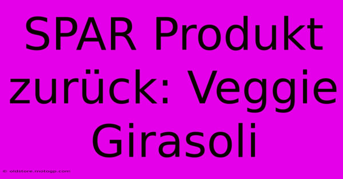 SPAR Produkt Zurück: Veggie Girasoli