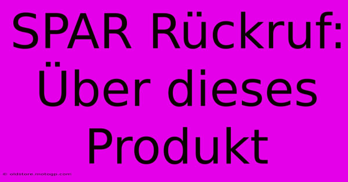 SPAR Rückruf:  Über Dieses Produkt