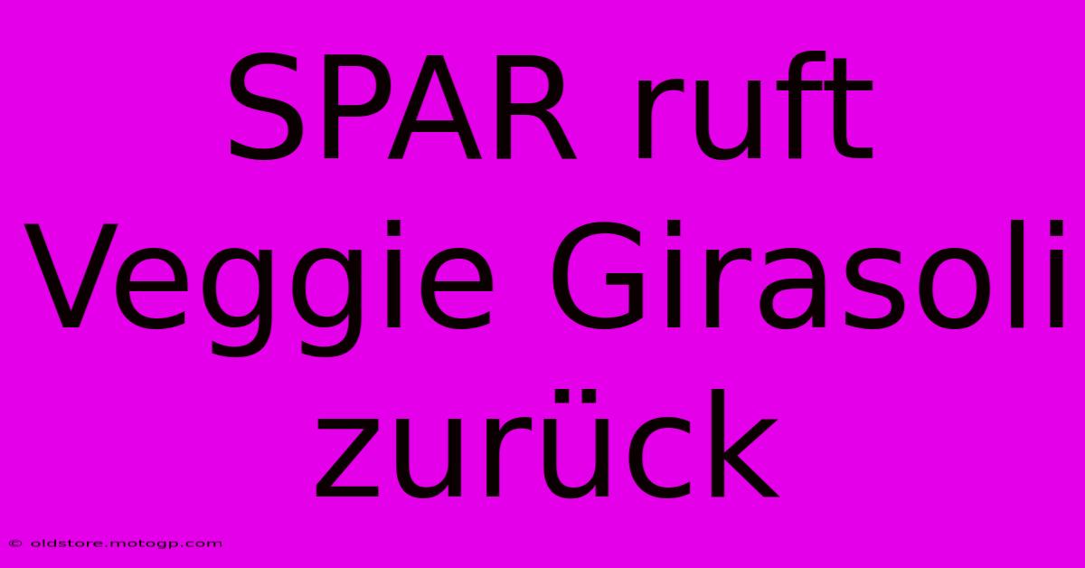 SPAR Ruft Veggie Girasoli Zurück