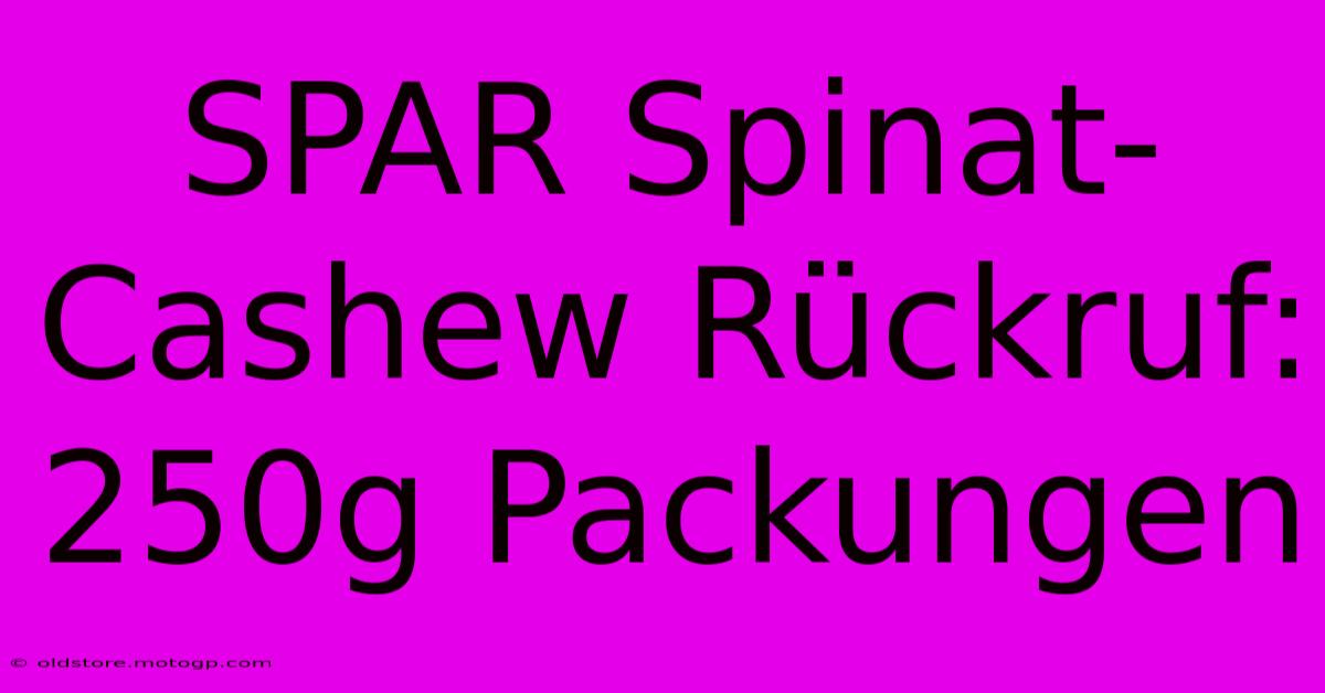 SPAR Spinat-Cashew Rückruf: 250g Packungen