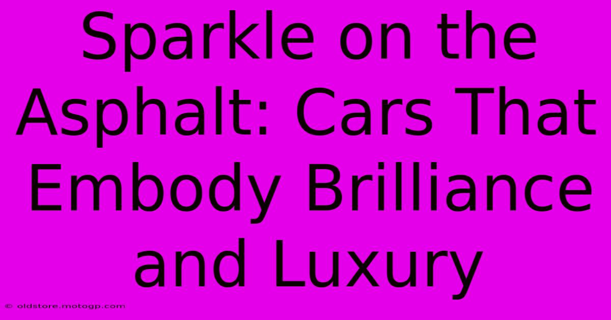 Sparkle On The Asphalt: Cars That Embody Brilliance And Luxury