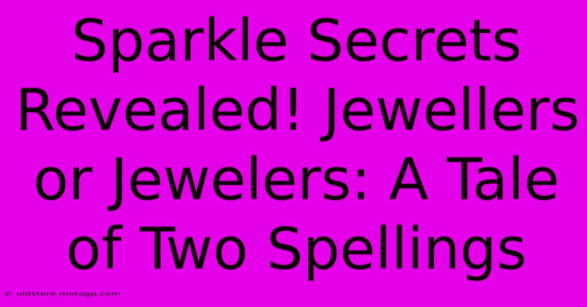 Sparkle Secrets Revealed! Jewellers Or Jewelers: A Tale Of Two Spellings