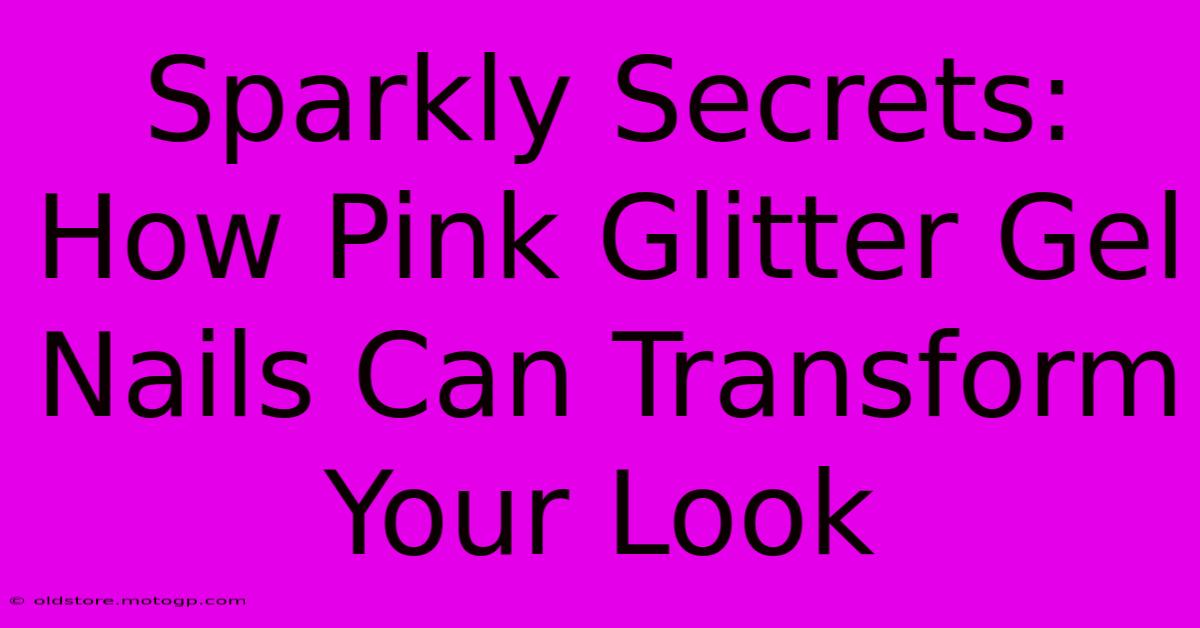 Sparkly Secrets: How Pink Glitter Gel Nails Can Transform Your Look