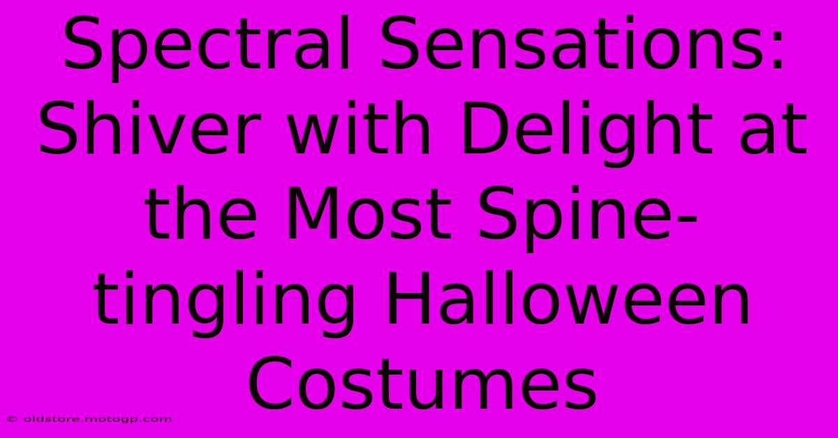 Spectral Sensations: Shiver With Delight At The Most Spine-tingling Halloween Costumes