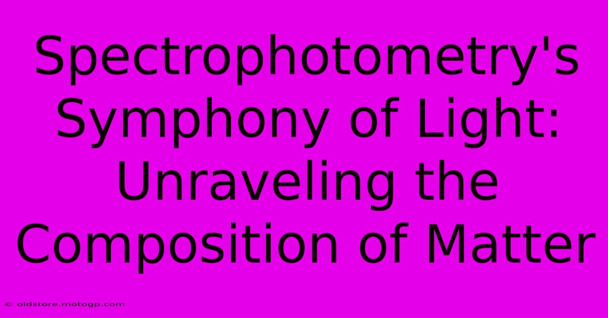 Spectrophotometry's Symphony Of Light: Unraveling The Composition Of Matter