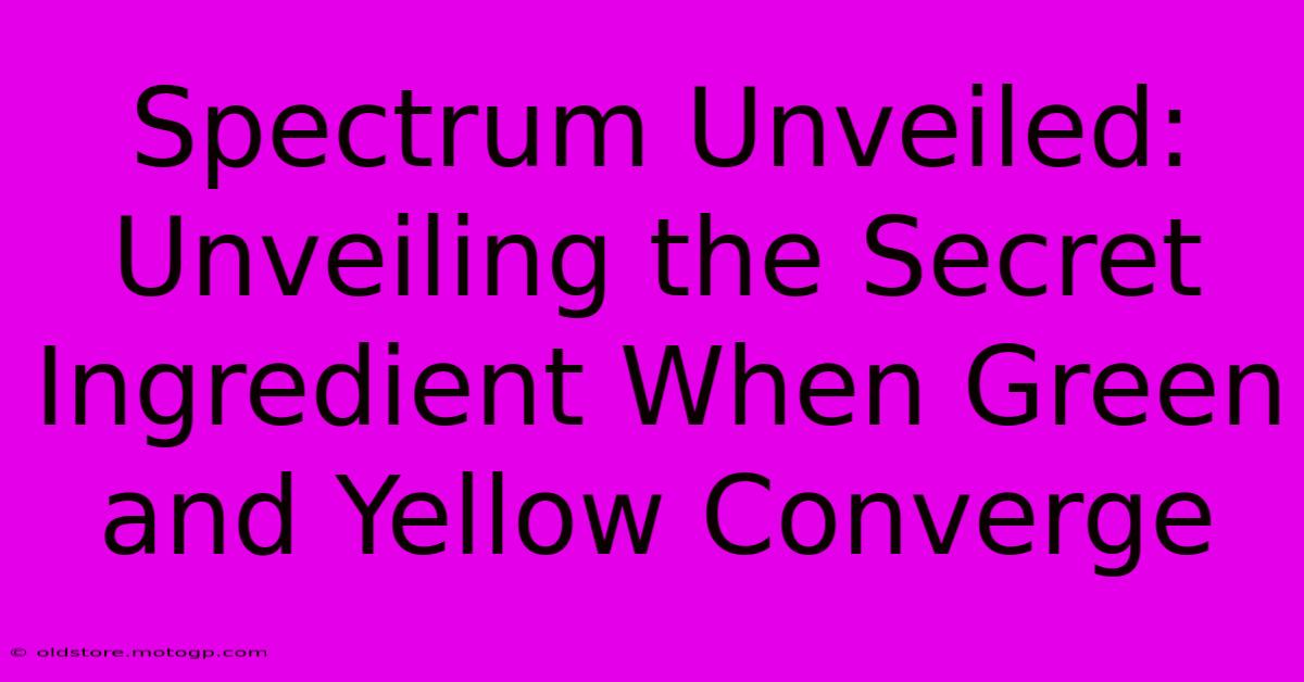 Spectrum Unveiled: Unveiling The Secret Ingredient When Green And Yellow Converge