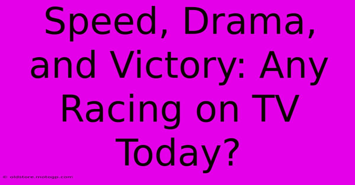 Speed, Drama, And Victory: Any Racing On TV Today?