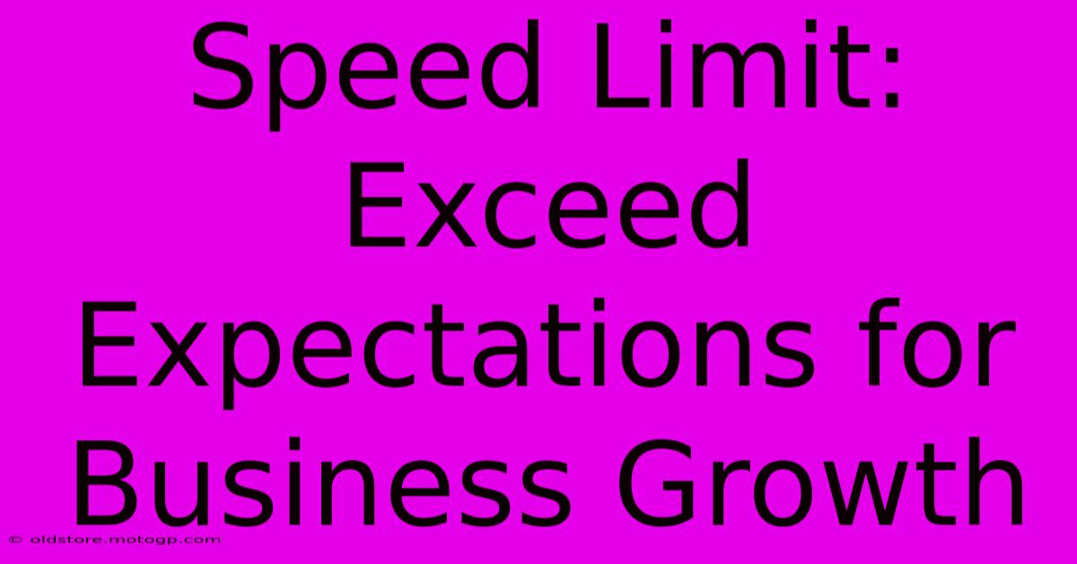 Speed Limit: Exceed Expectations For Business Growth