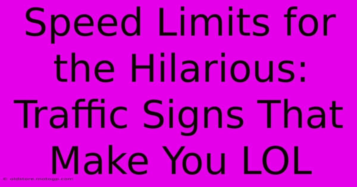 Speed Limits For The Hilarious: Traffic Signs That Make You LOL