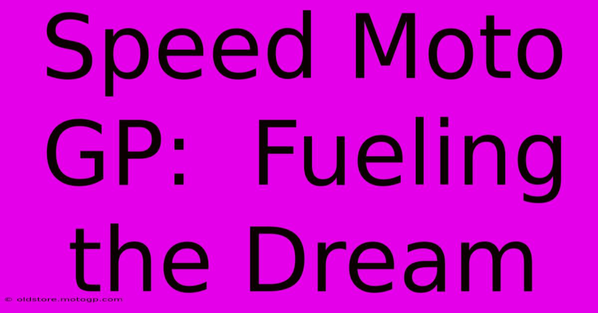 Speed Moto GP:  Fueling The Dream