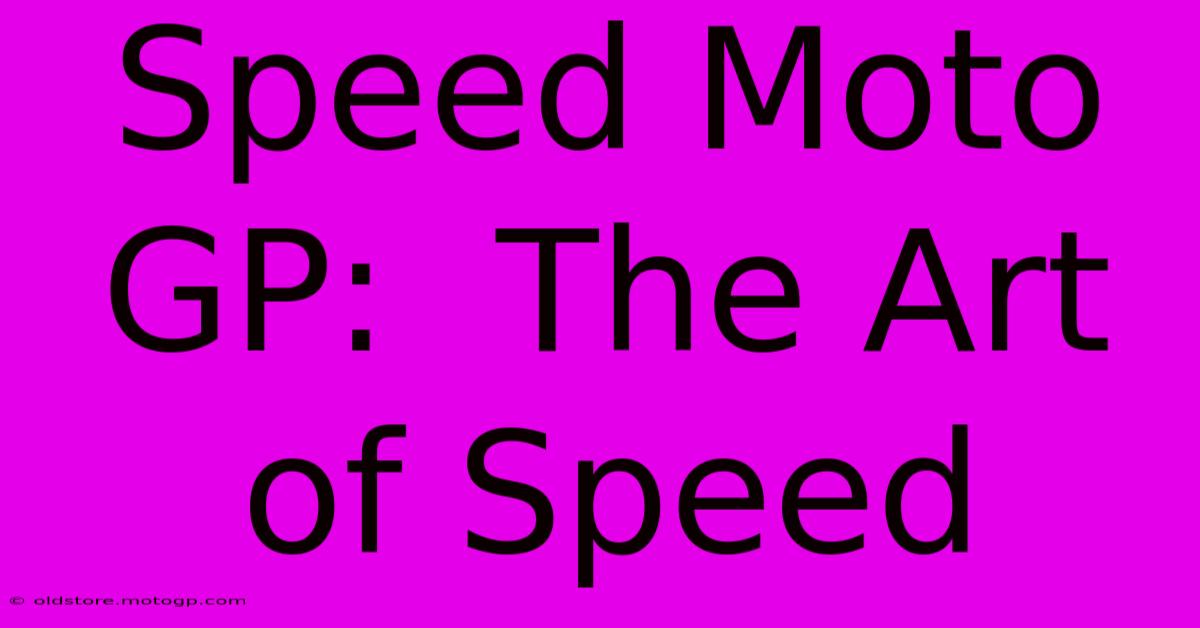 Speed Moto GP:  The Art Of Speed