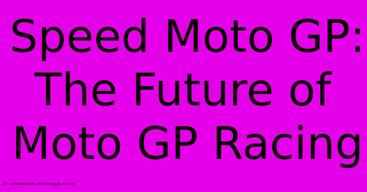 Speed Moto GP:  The Future Of Moto GP Racing