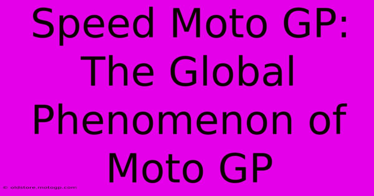 Speed Moto GP:  The Global Phenomenon Of Moto GP