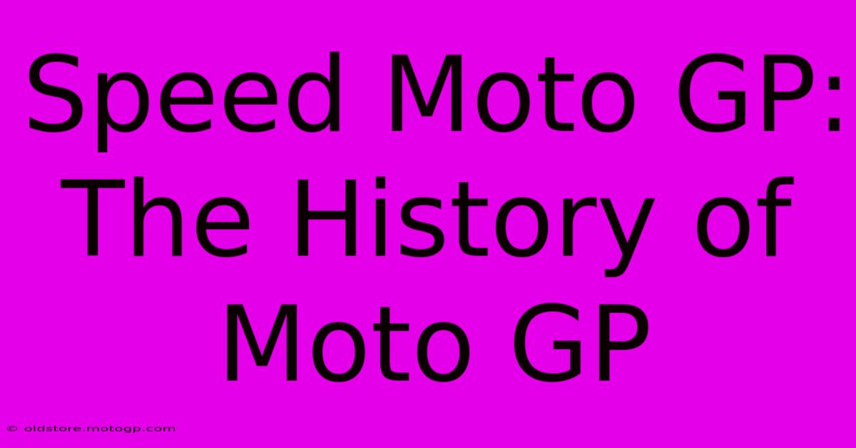 Speed Moto GP:  The History Of Moto GP