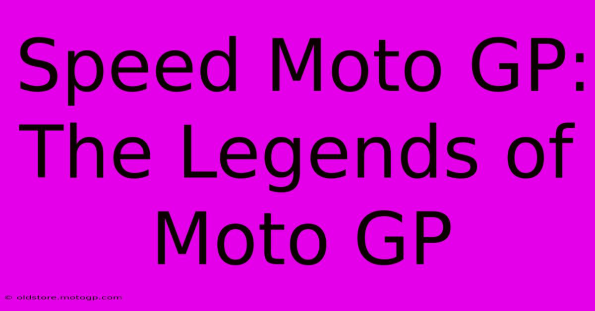 Speed Moto GP:  The Legends Of Moto GP