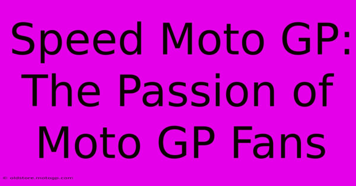 Speed Moto GP:  The Passion Of Moto GP Fans