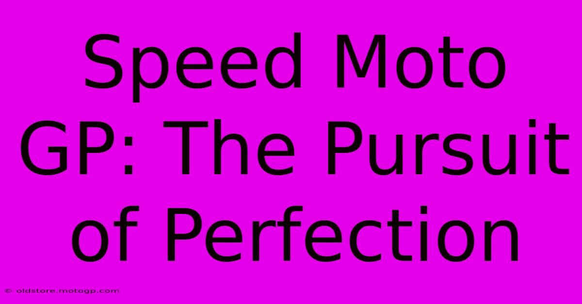 Speed Moto GP: The Pursuit Of Perfection