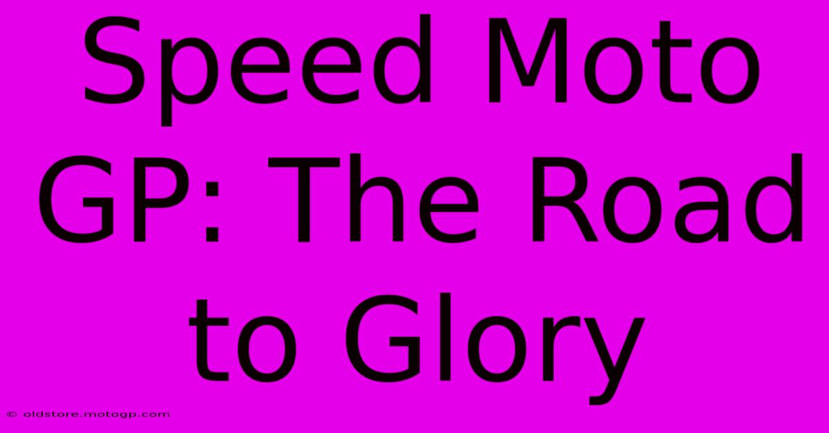 Speed Moto GP: The Road To Glory