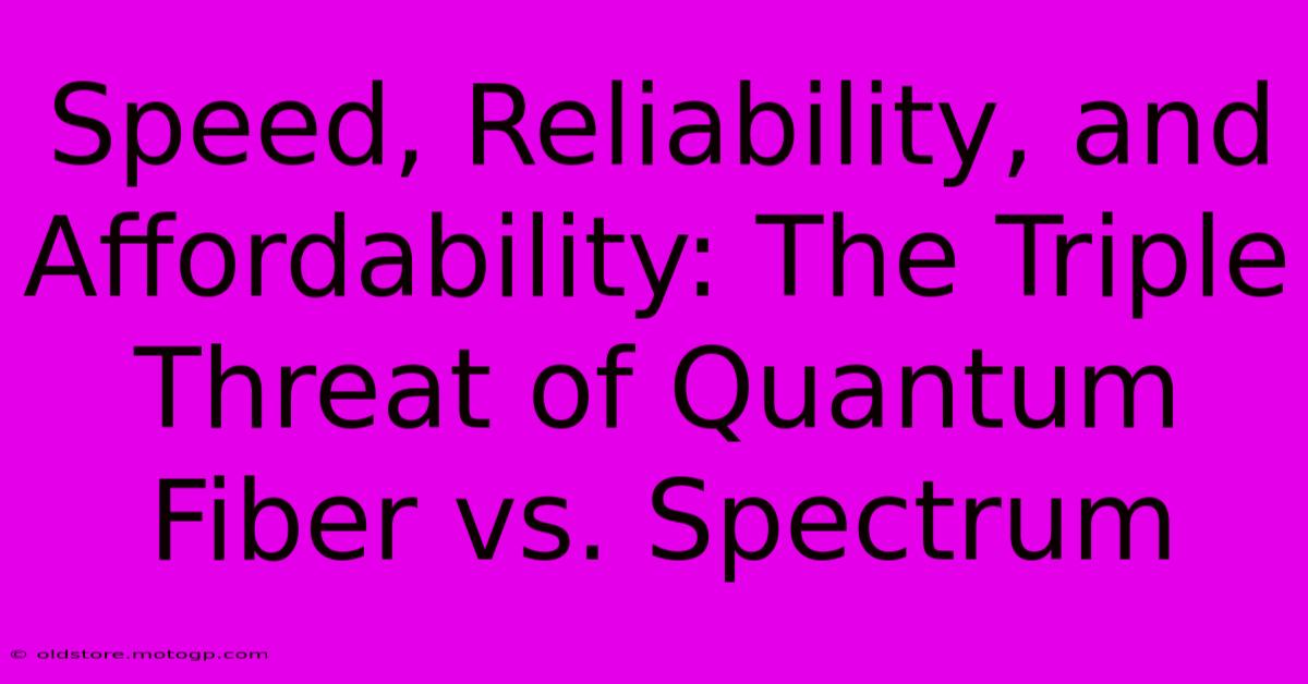 Speed, Reliability, And Affordability: The Triple Threat Of Quantum Fiber Vs. Spectrum