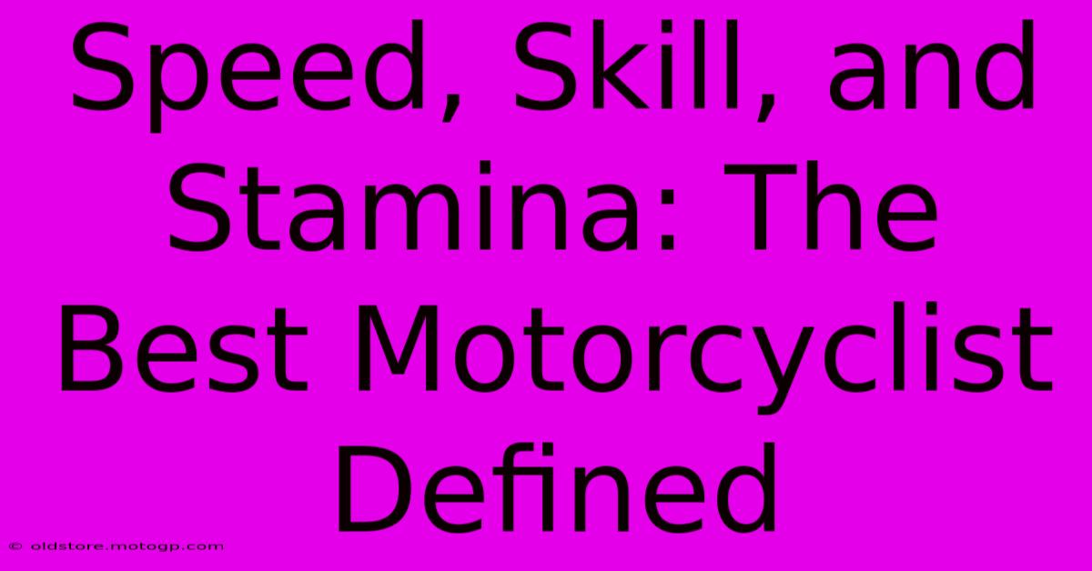 Speed, Skill, And Stamina: The Best Motorcyclist Defined