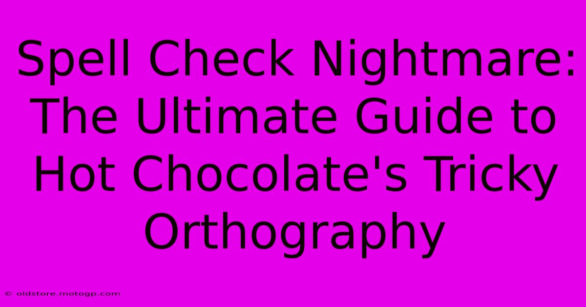 Spell Check Nightmare: The Ultimate Guide To Hot Chocolate's Tricky Orthography