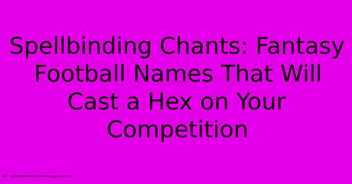 Spellbinding Chants: Fantasy Football Names That Will Cast A Hex On Your Competition