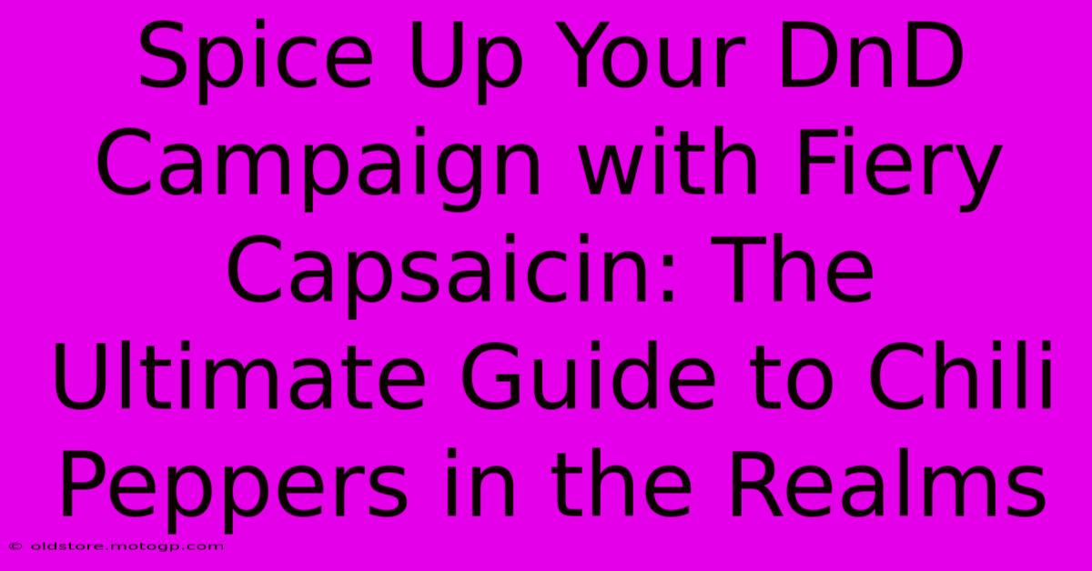 Spice Up Your DnD Campaign With Fiery Capsaicin: The Ultimate Guide To Chili Peppers In The Realms