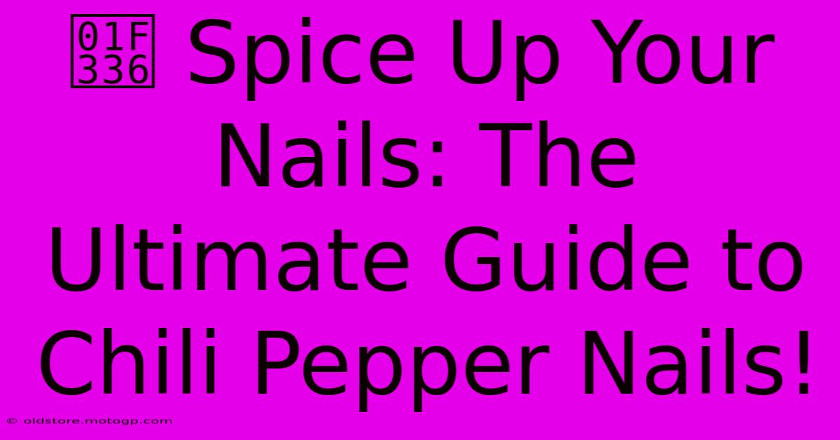 🌶️ Spice Up Your Nails: The Ultimate Guide To Chili Pepper Nails!