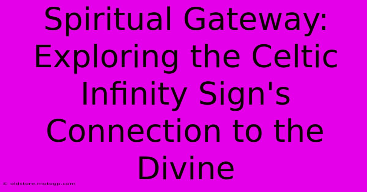 Spiritual Gateway: Exploring The Celtic Infinity Sign's Connection To The Divine