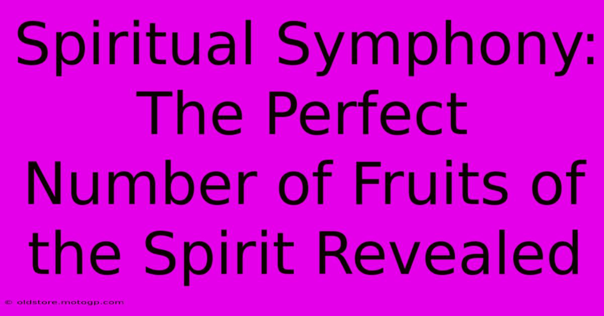 Spiritual Symphony: The Perfect Number Of Fruits Of The Spirit Revealed