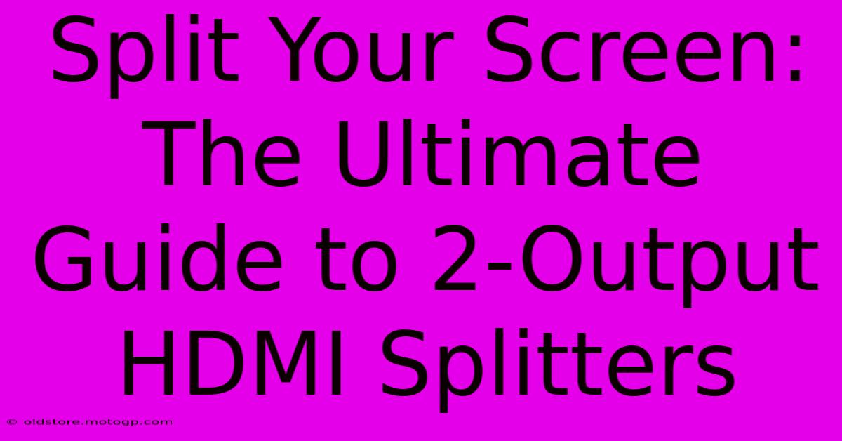 Split Your Screen: The Ultimate Guide To 2-Output HDMI Splitters