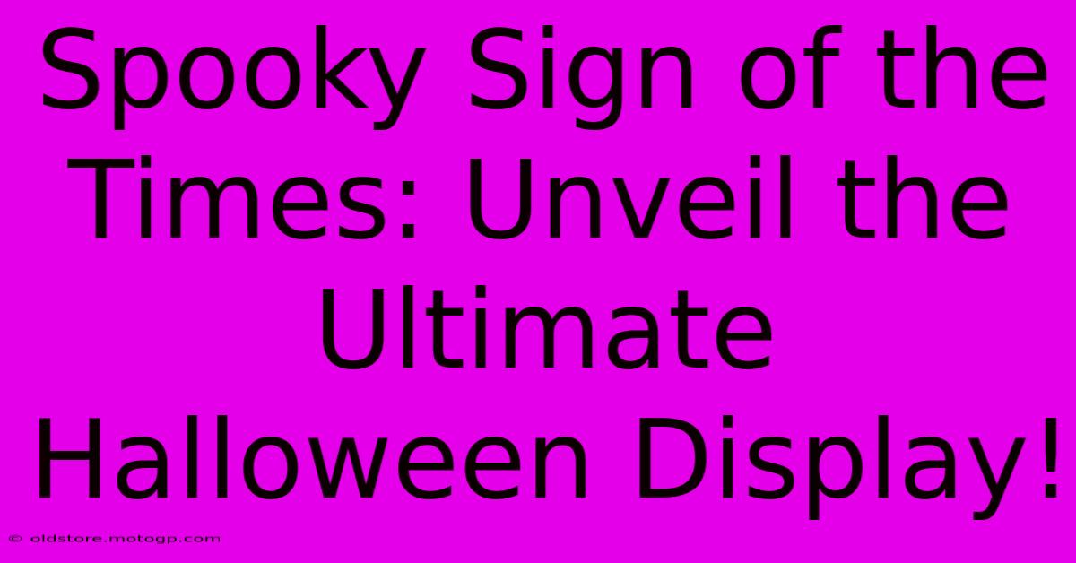 Spooky Sign Of The Times: Unveil The Ultimate Halloween Display!