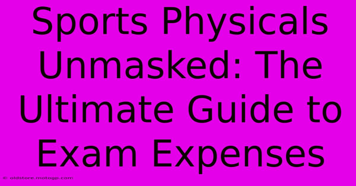 Sports Physicals Unmasked: The Ultimate Guide To Exam Expenses