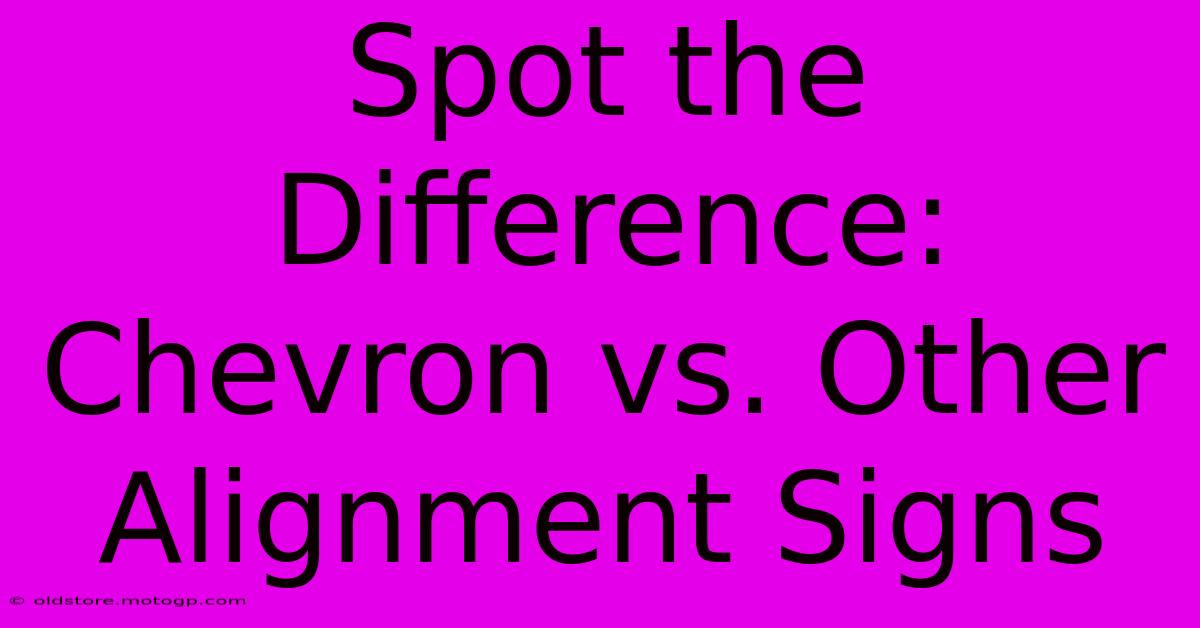 Spot The Difference: Chevron Vs. Other Alignment Signs