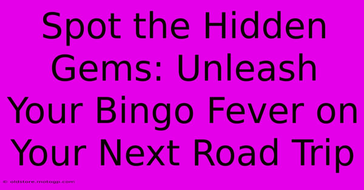 Spot The Hidden Gems: Unleash Your Bingo Fever On Your Next Road Trip