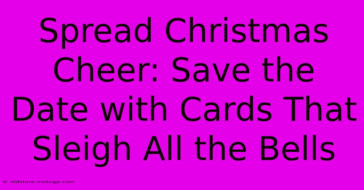 Spread Christmas Cheer: Save The Date With Cards That Sleigh All The Bells