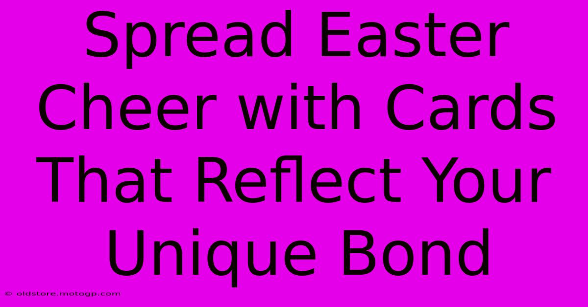 Spread Easter Cheer With Cards That Reflect Your Unique Bond