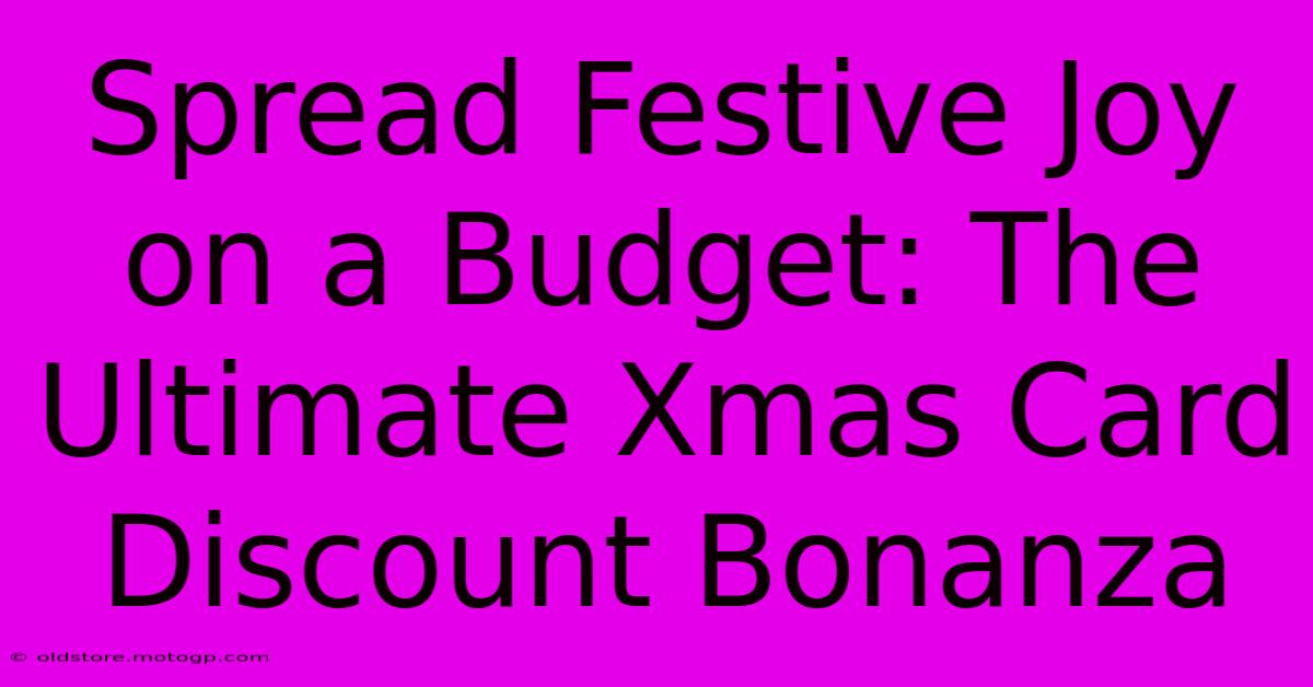 Spread Festive Joy On A Budget: The Ultimate Xmas Card Discount Bonanza