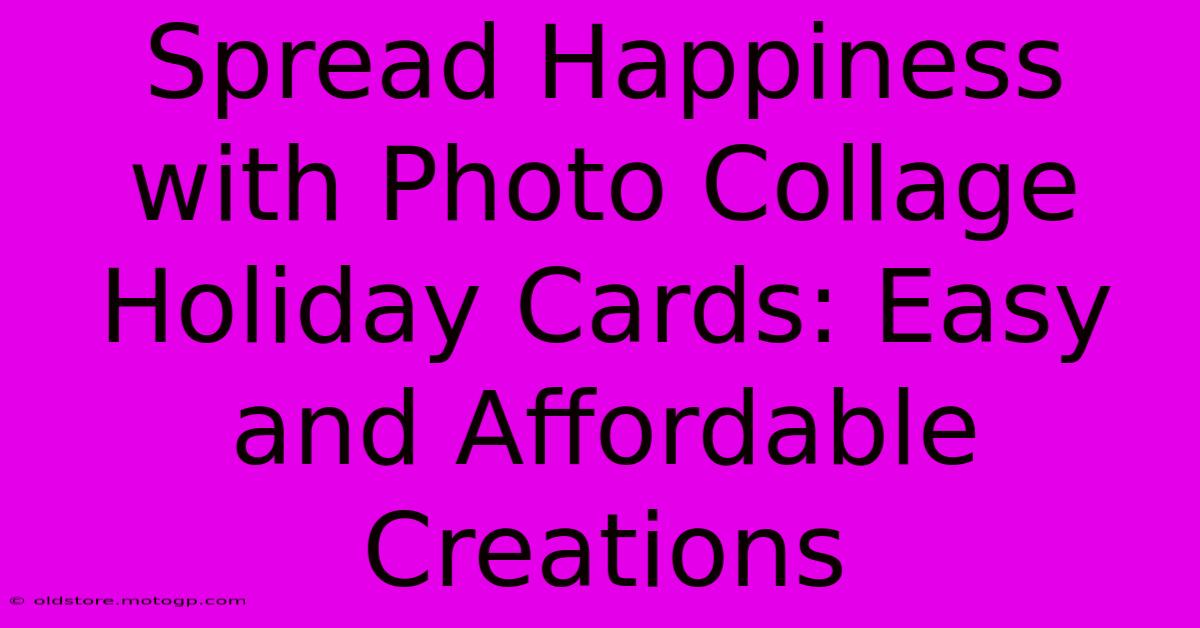 Spread Happiness With Photo Collage Holiday Cards: Easy And Affordable Creations