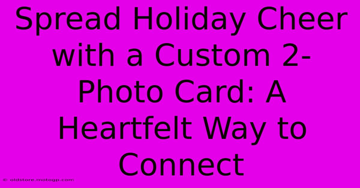 Spread Holiday Cheer With A Custom 2-Photo Card: A Heartfelt Way To Connect