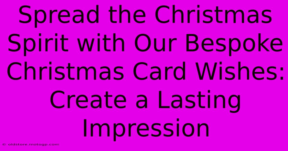 Spread The Christmas Spirit With Our Bespoke Christmas Card Wishes: Create A Lasting Impression