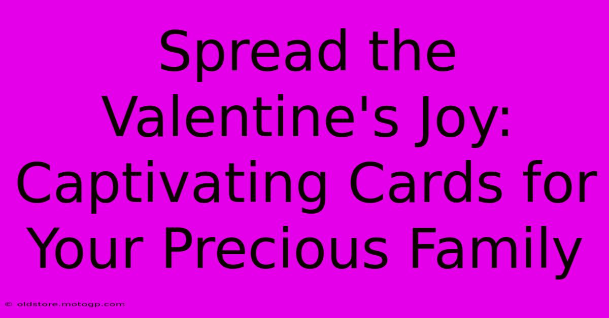 Spread The Valentine's Joy: Captivating Cards For Your Precious Family