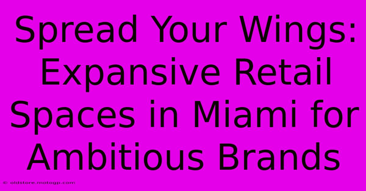 Spread Your Wings: Expansive Retail Spaces In Miami For Ambitious Brands