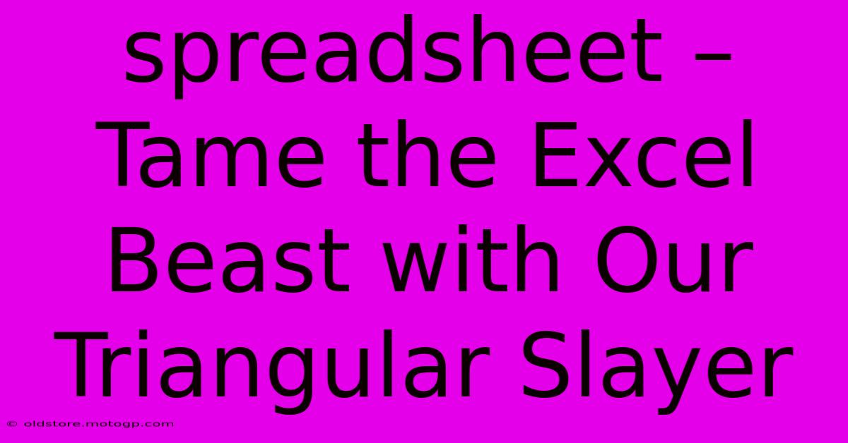 Spreadsheet – Tame The Excel Beast With Our Triangular Slayer