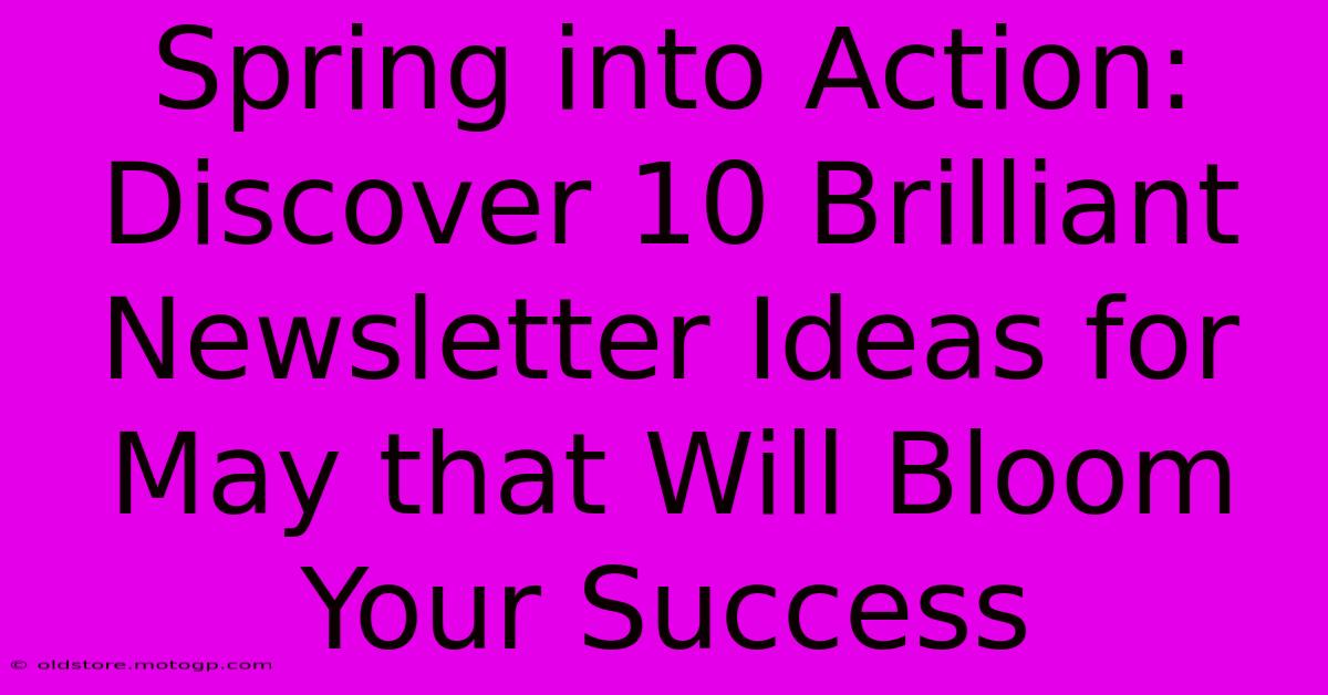 Spring Into Action: Discover 10 Brilliant Newsletter Ideas For May That Will Bloom Your Success