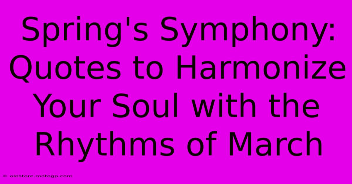 Spring's Symphony: Quotes To Harmonize Your Soul With The Rhythms Of March