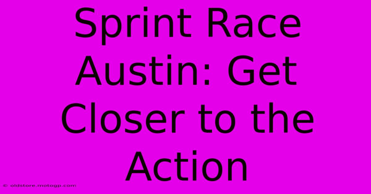 Sprint Race Austin: Get Closer To The Action